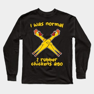 I Was Normal 2 Rubber Chickens Long Sleeve T-Shirt